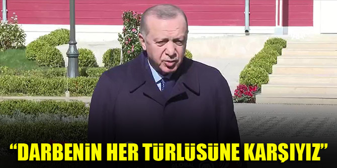 Cumhurbaşkanı Erdoğan: Biz darbenin her türlüsüne karşıyız