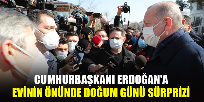 Cumhurbaşkanı Erdoğan'a evinin önünde doğum günü sürprizi