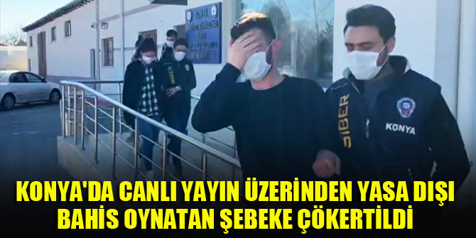 Konya'da canlı yayın üzerinden yasa dışı bahis oynatan şebeke çökertildi