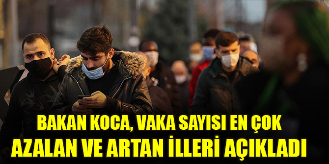 Bakan Koca, vaka sayısı en çok azalan ve artan illeri açıkladı