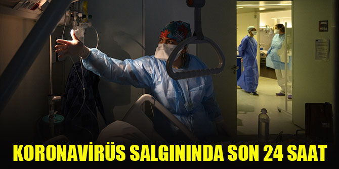 Koronavirüs salgınında son 24 saat