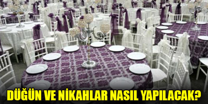 Düğün ve nikahlar nasıl yapılacak?
