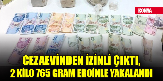 Cezaevinden izinli çıktı, 2 kilo 765 gram eroinle yakalandı