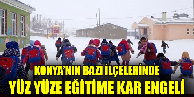 Konya’nın bazı ilçelerinde yüz yüze eğitime kar engeli