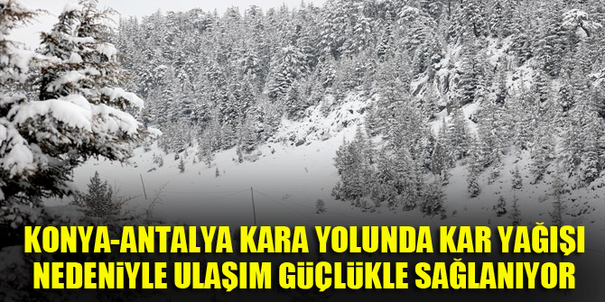 Konya-Antalya kara yolunda kar yağışı nedeniyle ulaşım güçlükle sağlanıyor
