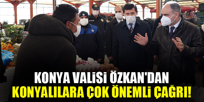 Konya Valisi Özkan'dan Konyalılara çok önemli çağrı!