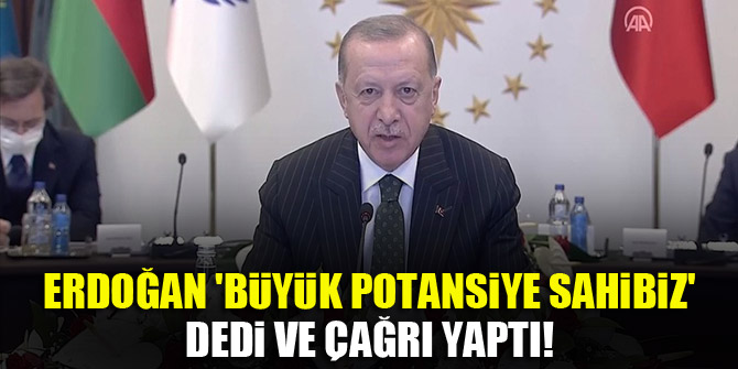 Cumhurbaşkanı Erdoğan 'büyük potansiyele sahibiz' dedi ve çağrı yaptı!