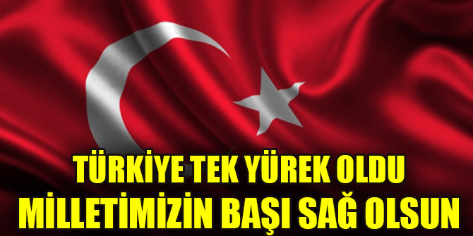 Türkiye tek yürek oldu! Milletimizin başı sağ olsun