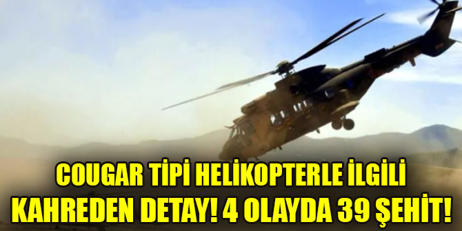 Cougar tipi helikopterle ilgili kahreden detay! 4 olayda 39 şehit!