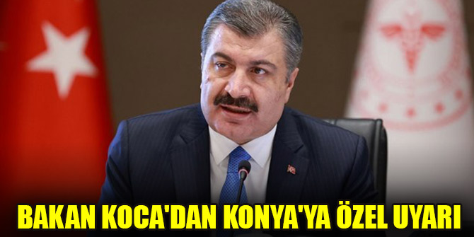 Bakan Koca'dan Konya'ya özel uyarı