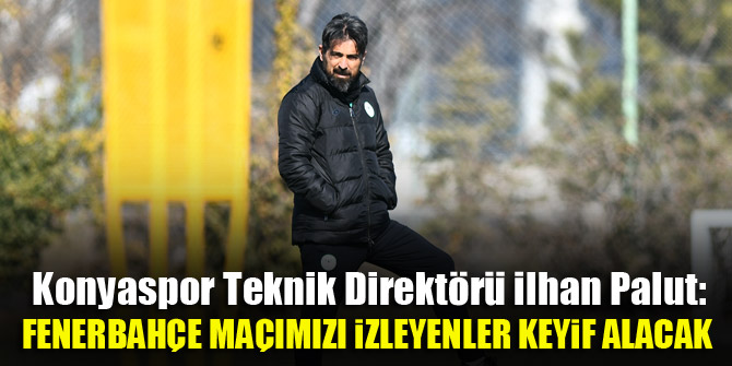 "Fenerbahçe maçımızı izleyenler keyif alacak"