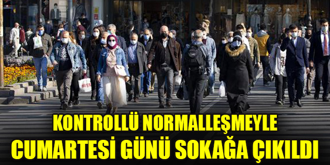 Kontrollü normalleşmeyle cumartesi günü sokağa çıkıldı