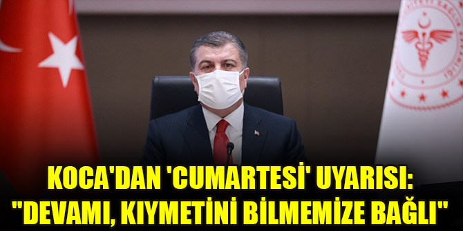 Sağlık Bakanı Koca'dan 'cumartesi' uyarısı: "Devamı, kıymetini bilmemize bağlı"