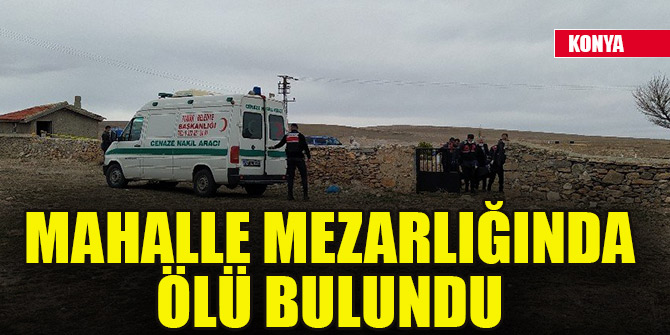 Mahalle mezarlığında ölü bulundu