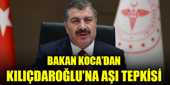 Bakan Koca’dan Kılıçdaroğlu’na aşı tepkisi