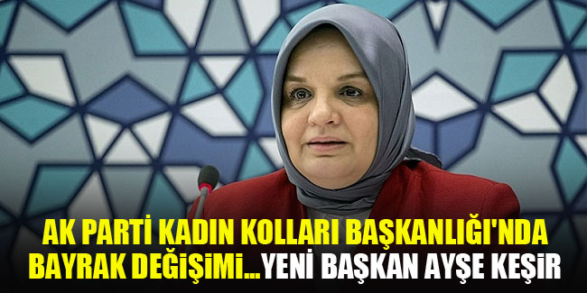 AK Parti Kadın Kolları Başkanlığı'nda bayrak değişimi...Yeni Başkan Ayşe Keşir