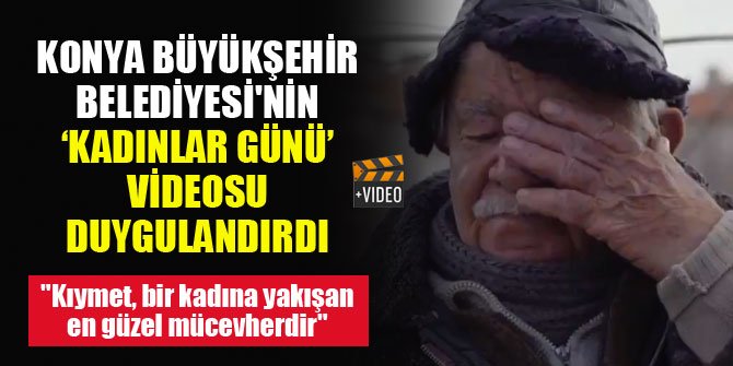 Konya Büyükşehir Belediyesi'nin 'Kadınlar Günü' videosu duygulandırdı