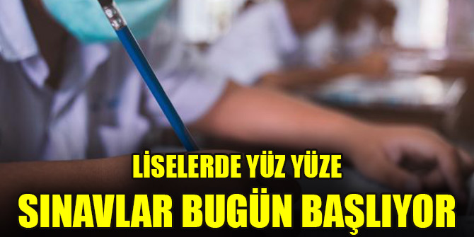 Liselerde yüz yüze sınavlar bugün başlıyor