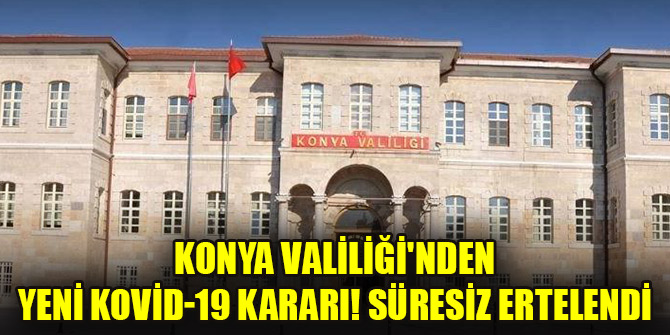 Konya Valiliği'nden yeni Kovid-19 kararı! Süresiz ertelendi