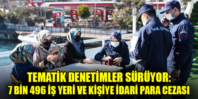 Tematik denetimler sürüyor: 7 bin 496 iş yeri ve kişiye idari para cezası