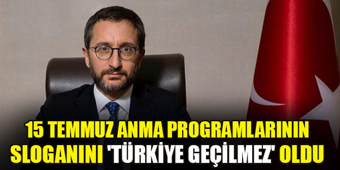 İletişim Başkanı Altun: 15 Temmuz anma programlarımızın sloganını 'Türkiye Geçilmez' oldu