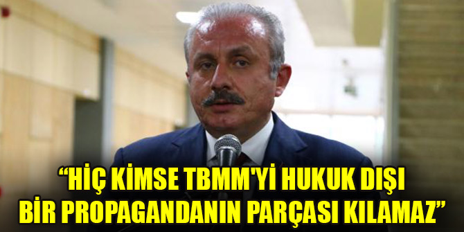 Şentop: Hiç kimse TBMM'yi hukuk dışı bir propagandanın parçası kılamaz
