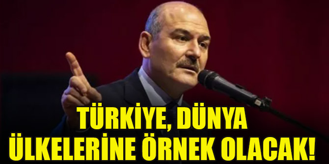 Bakan Soylu: Türkiye, dünya ülkelerine örnek olacak!
