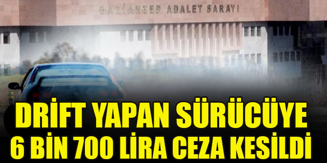 Drift yapan sürücüye 6 bin 700 lira ceza kesildi