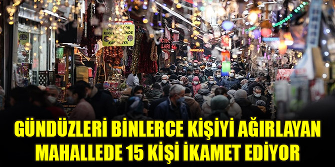 Gündüzleri binlerce kişiyi ağırlayan mahallede 15 kişi ikamet ediyor