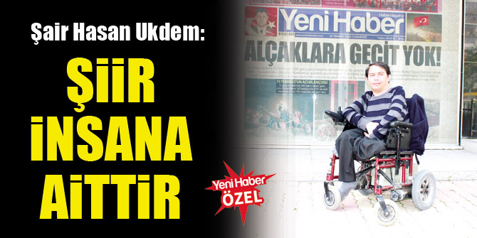 Şair Hasan Ukdem: Şiir insana aittir
