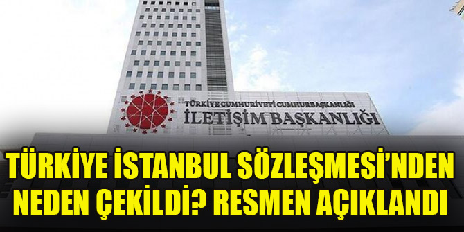 Türkiye İstanbul Sözleşmesi’nden neden çekildi? Resmen açıklandı