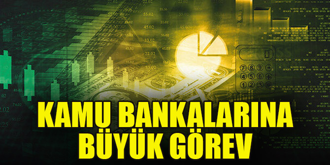 Kamu bankalarına büyük görev