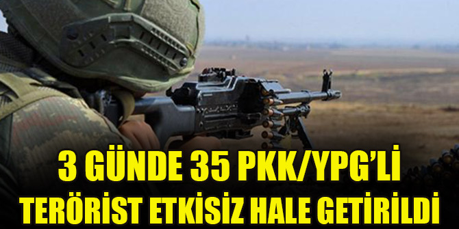 3 günde 35 PKK/YPG’li terörist etkisiz hale getirildi