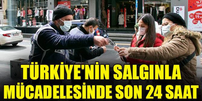 Türkiye'nin salgınla mücadelesinde son 24 saat
