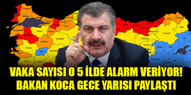 Vaka sayısı o 5 ilde alarm veriyor! Bakan Koca gece yarısı paylaştı