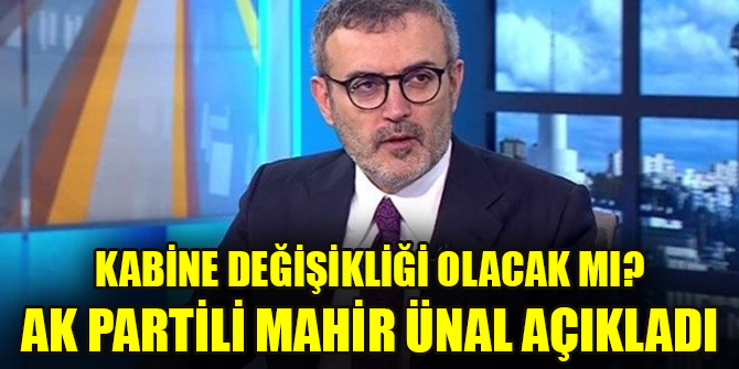 Kabine değişikliği olacak mı? AK Partili Mahir Ünal açıkladı