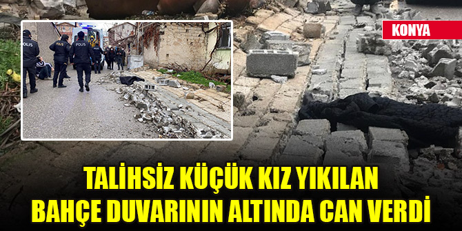 Konya'da talihsiz küçük kız yıkılan bahçe duvarının altında can verdi