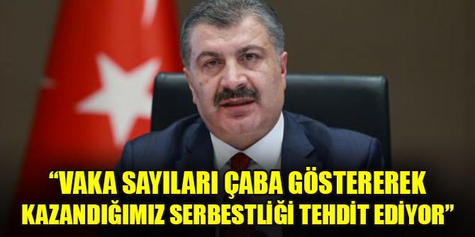 Bakan Koca: Vaka sayıları çaba göstererek kazandığımız serbestliği tehdit ediyor