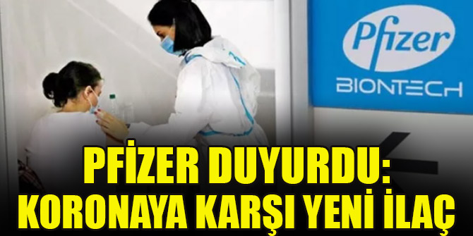 Pfizer duyurdu: Koronaya karşı yeni ilaç