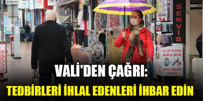 Vali'den çağrı: Tedbirleri ihlal edenleri ihbar edin