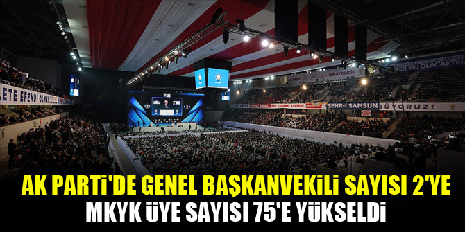AK Parti'de genel başkanvekili sayısı 2'ye, MKYK üye sayısı 75'e yükseldi