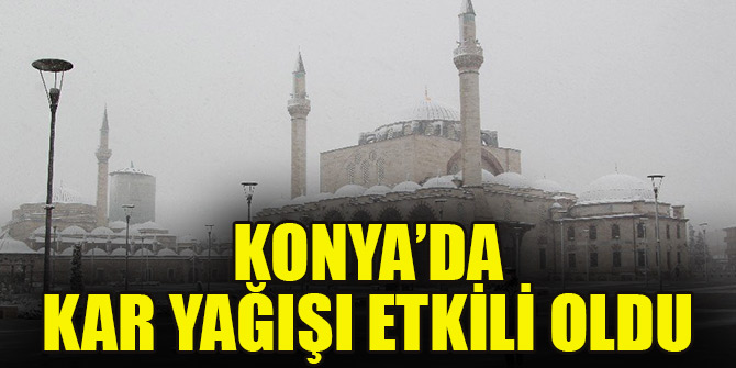 Konya’da kar yağışı etkili oldu
