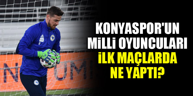 Konyaspor'un milli oyuncuları ilk maçlarda ne yaptı?