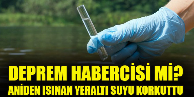 Deprem habercisi mi? Aniden ısınan yeraltı suyu korkuttu