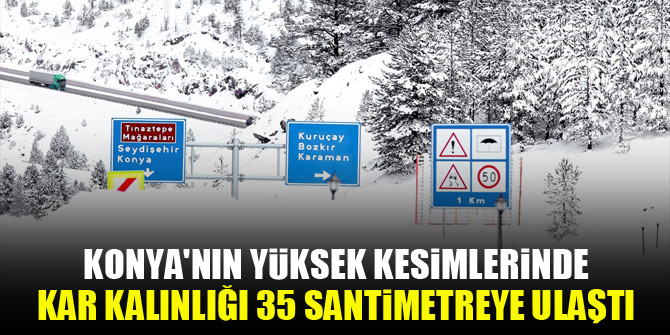 Konya'nın yüksek kesimlerinde kar kalınlığı 35 santimetreye ulaştı