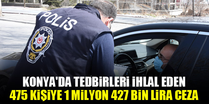 Konya'da tedbirleri ihlal eden 475 kişiye 1 milyon 427 bin lira ceza