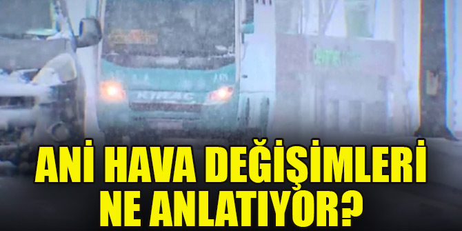 Ani hava değişimleri ne anlatıyor?