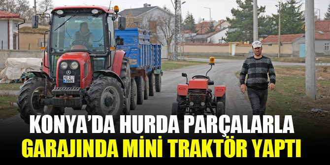 Konya'da hurda parçalarla garajında mini traktör yaptı