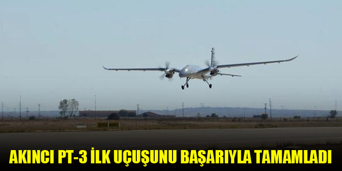 Akıncı PT-3 ilk uçuşunu başarıyla tamamladı