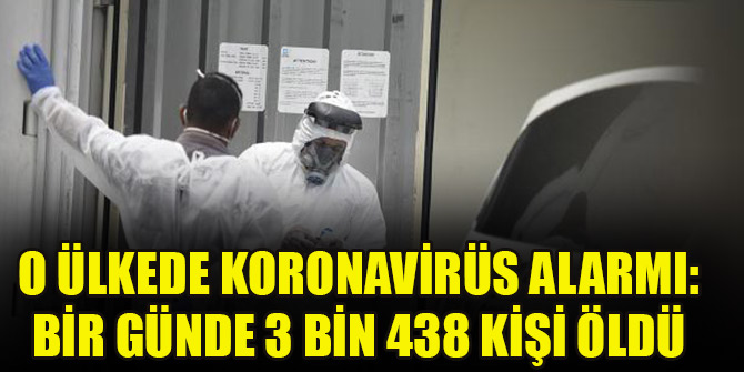 O ülkede koronavirüs alarmı: Bir günde 3 bin 438 kişi öldü